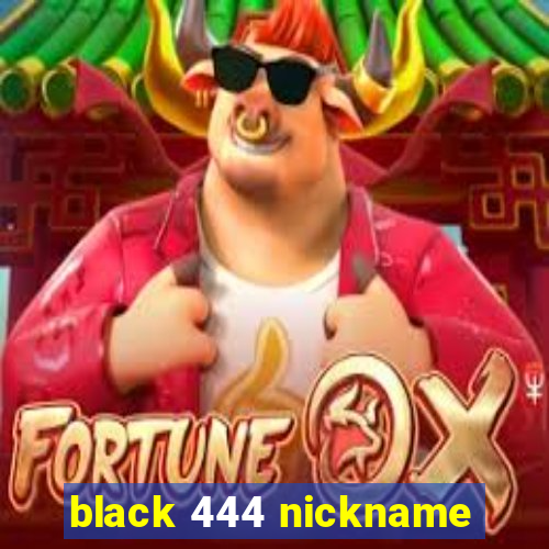 black 444 nickname